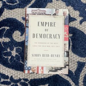 Empire of Democracy: The Remaking of the West Since the Cold War